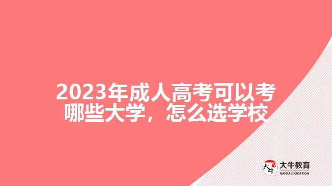 2023年成人高考可以考哪些大學，怎么選學校