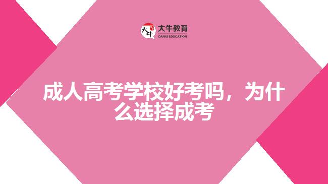 成人高考學(xué)校好考嗎，為什么選擇成考