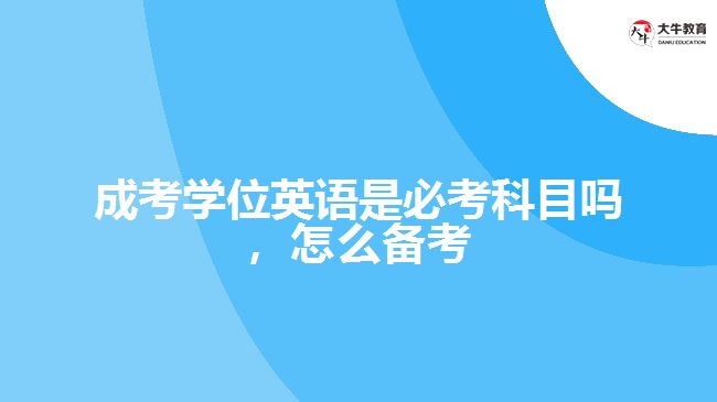 成考學(xué)位英語是必考科目嗎，怎么備考