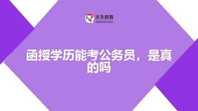 函授學(xué)歷能考公務(wù)員，是真的嗎