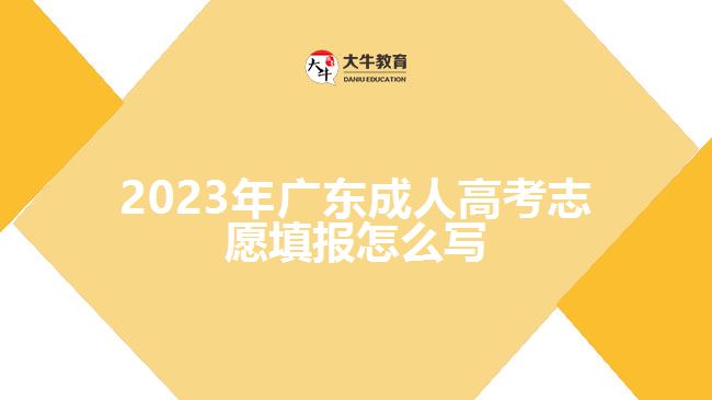 2023年廣東成人高考志愿填報(bào)怎么寫