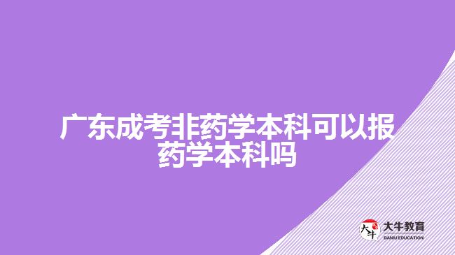 廣東成考非藥學(xué)本科可以報藥學(xué)本科嗎