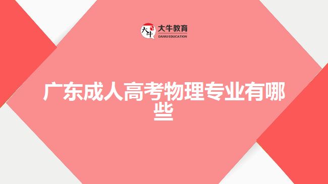 廣東成人高考物理專業(yè)有哪些