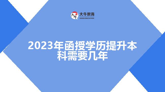 2023年函授學(xué)歷提升本科需要幾年