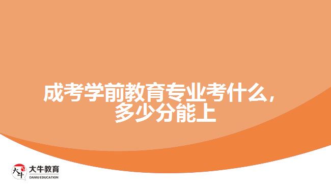 成考學(xué)前教育專業(yè)考什么多少分能上