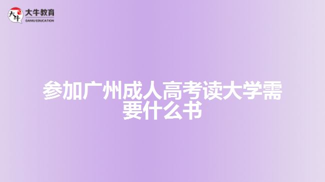 參加廣州成人高考讀大學(xué)需要什么書