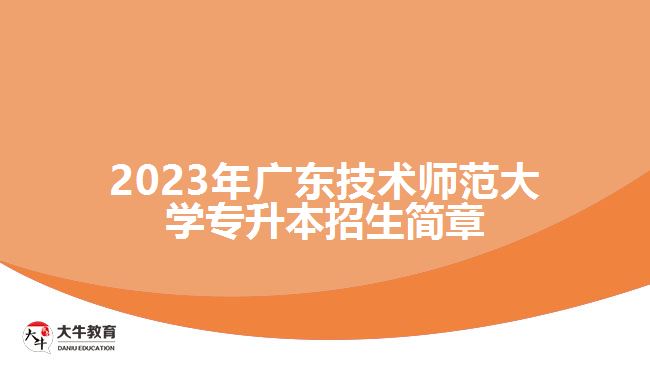 2023年廣東技術(shù)師范大學(xué)專(zhuān)升本招生簡(jiǎn)章