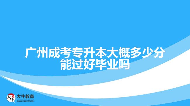 成考專升本大概多少分能過好畢業(yè)嗎