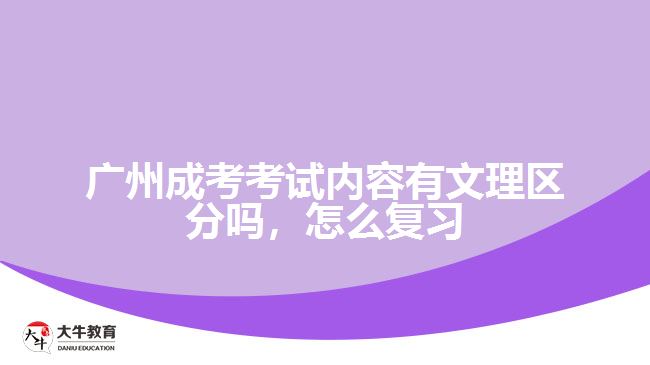 廣州成考考試內(nèi)容有文理區(qū)分嗎，怎么復習