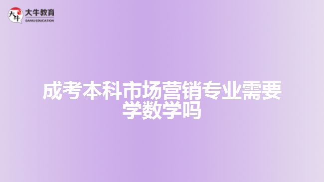 成考本科市場(chǎng)營(yíng)銷(xiāo)專(zhuān)業(yè)需要學(xué)數(shù)學(xué)嗎