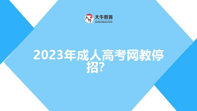 2023年成人高考網(wǎng)教停招？