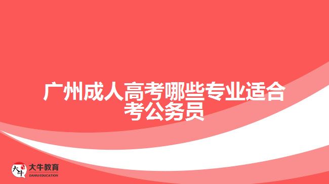 廣州成人高考哪些專業(yè)適合考公務員