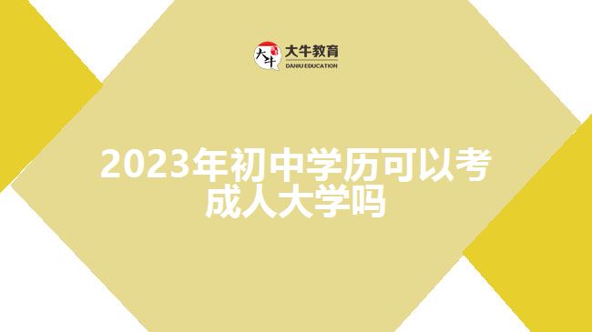 2023年初中學歷可以考成人大學嗎