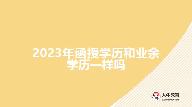 2023年函授學(xué)歷和業(yè)余學(xué)歷一樣嗎