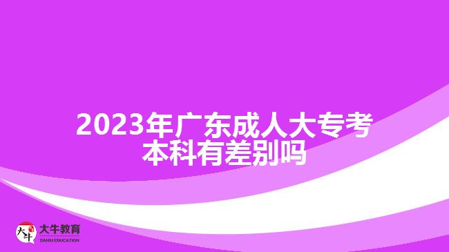 2023年廣東成人大?？急究朴胁顒e嗎