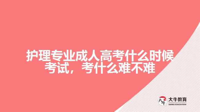 護(hù)理專業(yè)成人高考什么時(shí)候考試，考什么難不難