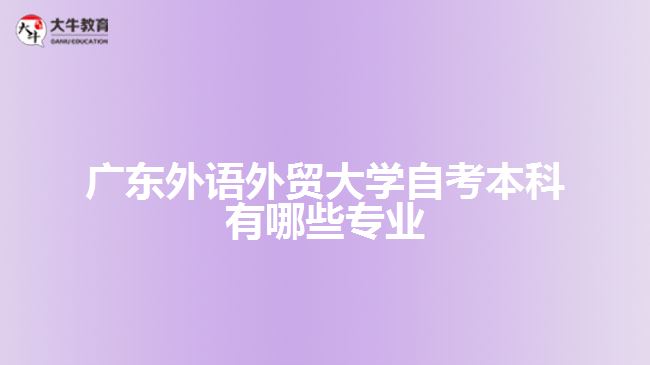 廣東外語(yǔ)外貿(mào)大學(xué)自考本科有哪些專業(yè)