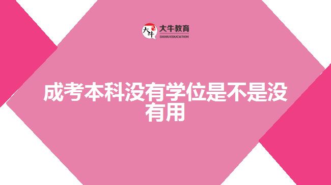 成考本科沒(méi)有學(xué)位是不是沒(méi)有用