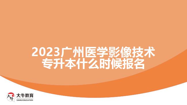 2023廣州醫(yī)學(xué)影像技術(shù)專升本什么時(shí)候報(bào)名