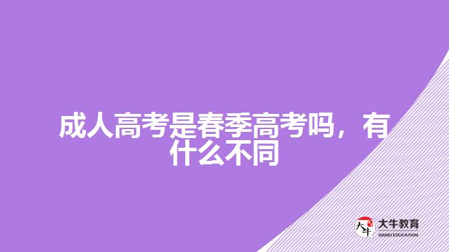 成人高考是春季高考嗎，有什么不同