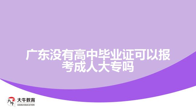 廣東沒(méi)有高中畢業(yè)證可以報(bào)考成人大專嗎