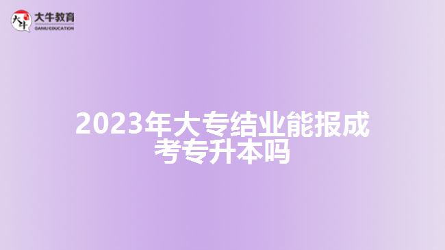 2023年大專結業(yè)能報成考專升本嗎