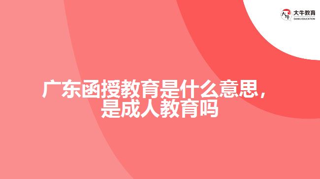 廣東函授教育是什么意思，是成人教育嗎