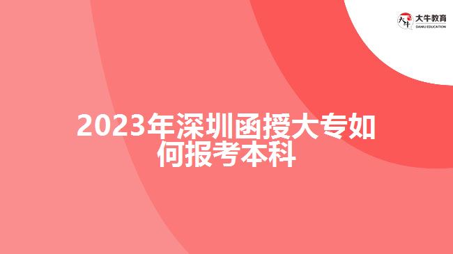 2023年深圳函授大專如何報(bào)考本科