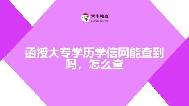 函授大專學(xué)歷學(xué)信網(wǎng)能查到嗎，怎么查