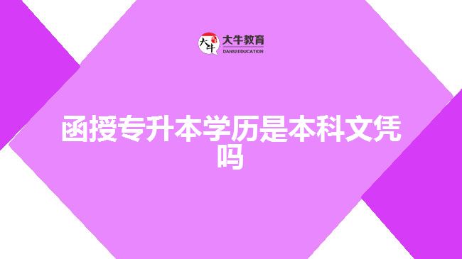 函授專升本學(xué)歷是本科文憑嗎