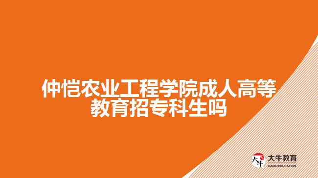 仲愷農(nóng)業(yè)工程學(xué)院成人高等教育招專科生嗎