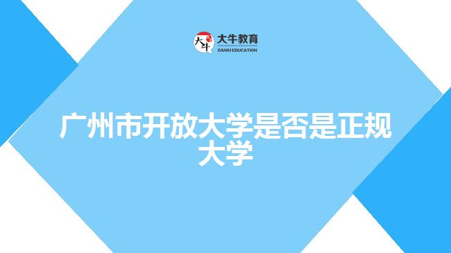 廣州市開(kāi)放大學(xué)是否是正規(guī)大學(xué)