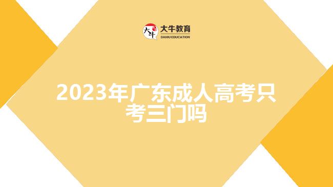 2023年廣東成人高考只考三門嗎