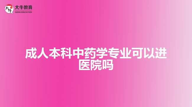 成人本科中藥學(xué)專業(yè)可以進(jìn)醫(yī)院嗎