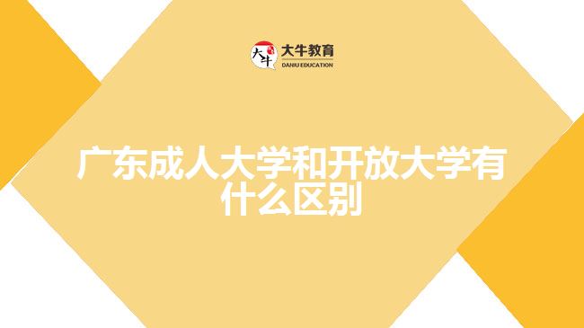 廣東成人大學(xué)和開(kāi)放大學(xué)有什么區(qū)別