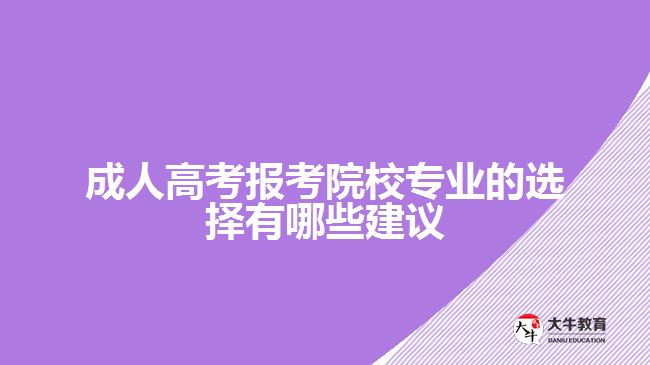 成人高考報考院校專業(yè)的選擇有哪些建議