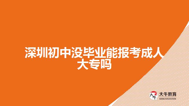 深圳初中沒畢業(yè)能報(bào)考成人大專嗎