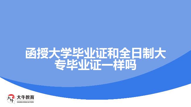 函授大學(xué)畢業(yè)證和全日制大專(zhuān)畢業(yè)證一樣嗎