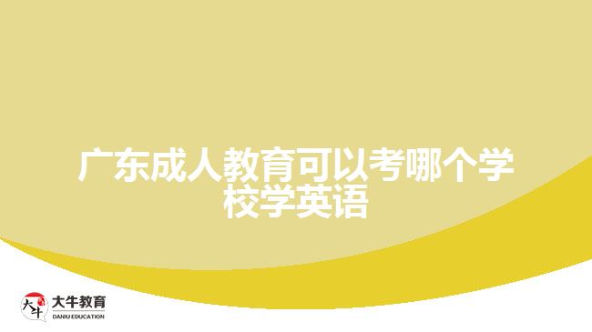 廣東成人教育可以考哪個(gè)學(xué)校學(xué)英語