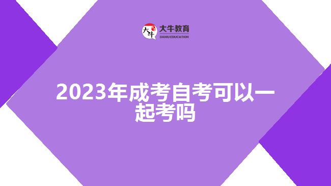 2023年成考自考可以一起考嗎