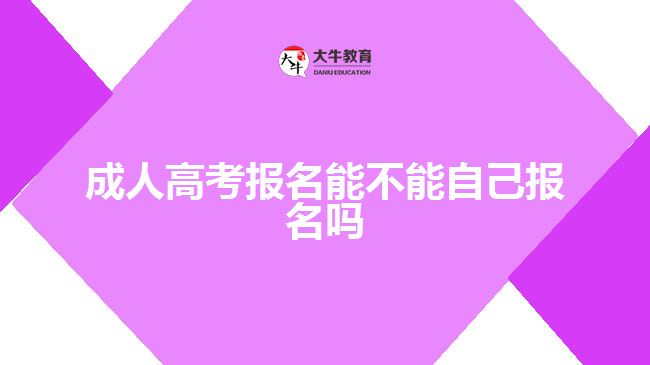 成人高考報(bào)名能不能自己報(bào)名嗎