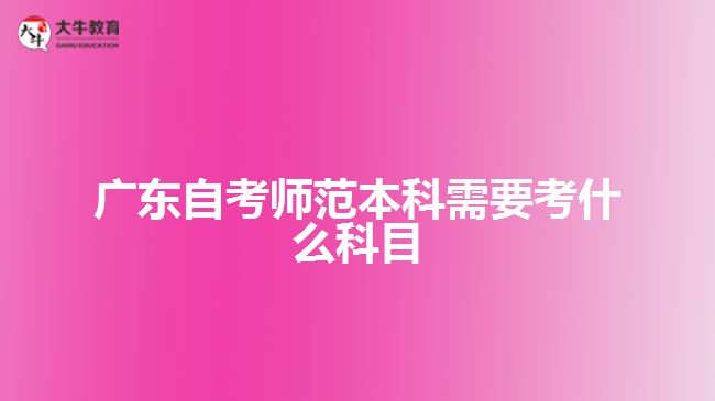 廣東自考師范本科需要考什么科目