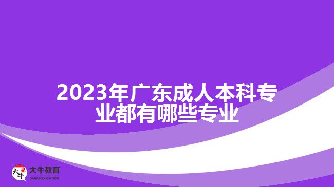 2023年廣東成人本科專業(yè)都有哪些專業(yè)