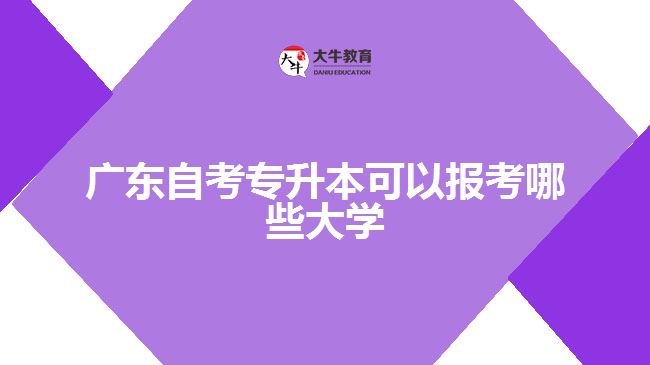 廣東自考專升本可以報考哪些大學(xué)