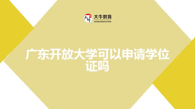 廣東開放大學(xué)可以申請學(xué)位證嗎