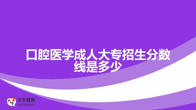 口腔醫(yī)學成人大專招生分數(shù)線是多少