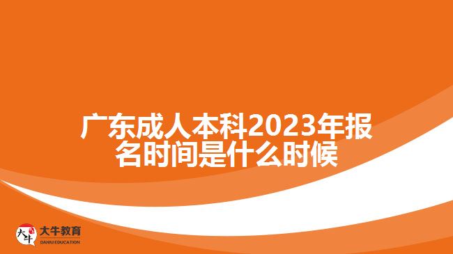 廣東成人本科2023年報(bào)名時(shí)間是什么時(shí)候