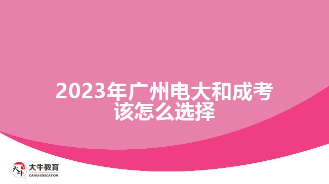 2023年廣州電大和成考該怎么選擇