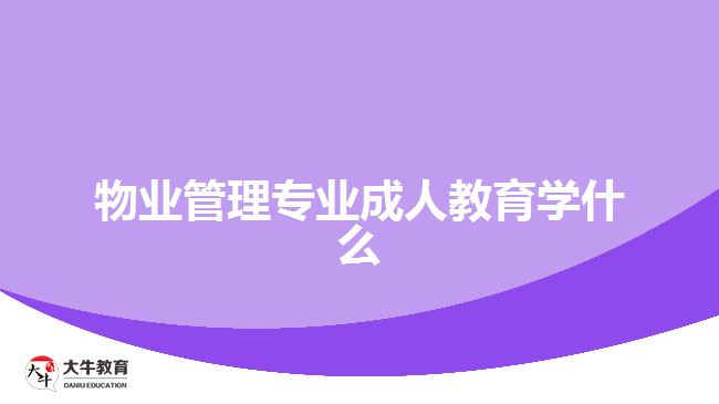 物業(yè)管理專業(yè)成人教育學什么