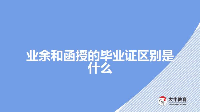 業(yè)余和函授的畢業(yè)證區(qū)別是什么